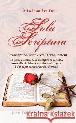 A La Lumiere de SOLA SCRIPTURA: Prescription Pour Vivre Éternellement. Francois, M. D. Jean Daniel 9780982314265