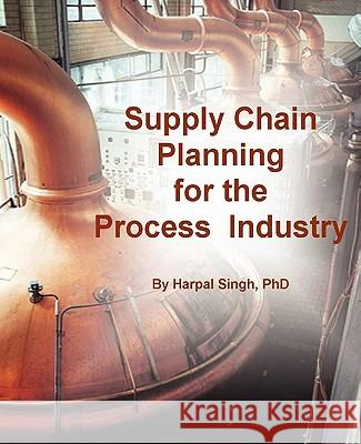 Supply Chain Planning for the Process Industry Harpal Singh 9780982314814