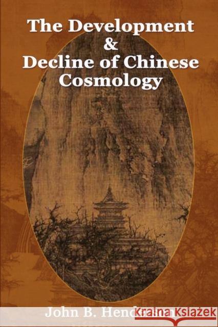 The Development and Decline of Chinese Cosmology John B. Henderson 9780982321249 Windstone Press