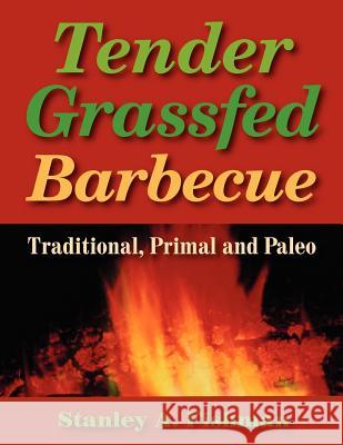 Tender Grassfed Barbecue: Traditional, Primal and Paleo Stanley A. Fishman 9780982342916 Alanstar Games