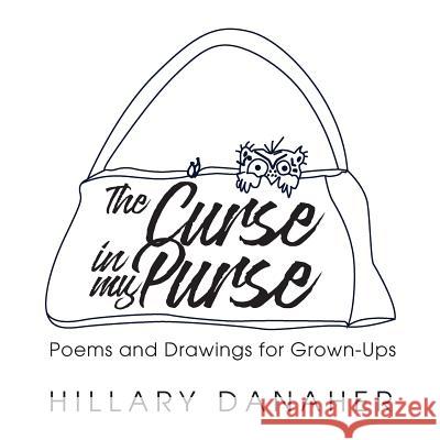 The Curse in My Purse: Poems and Drawings for Grown-Ups Hillary Danaher Hillary Danaher 9780982345627 Twisted River Publishing, LLC