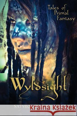 Wyldsight: Tales of Primal Fantasy Satyros Phil Brucato Sandra Damiana Buskirk Sandra Damiana Buskirk 9780982353240