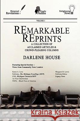 Remarkable Reprints: A Collection of Acclaimed Articles and Crowd-Pleasing Columns House, Darlene 9780982353349