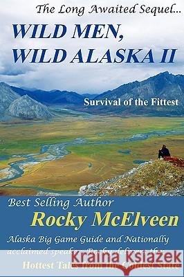 Wild Men, Wild Alaska II: The Survival of the Fittest McElveen, Rocky C. 9780982355411 Big Mac Publishers