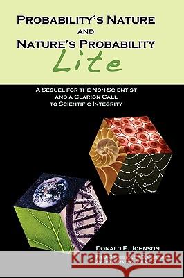 Probability's Nature And Nature's Probability - Lite: A Sequel for Non-Scientists and a Clarion Call to Scientific Integrity Johnson, Donald E. 9780982355442 Big Mac Publishers