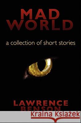 Mad World: a collection of short stories Benson, Lawrence D. 9780982356906