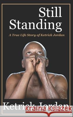Still Standing: A True Life Story of Ketrick Jordan Ketrick Jordan 9780982364079 New Seed Industries, LLC