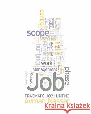 Pragmatic Job Hunting: Using Project Management Concepts to Improve Job Hunting Efficiencies Ayman Nassar Arif Kabir 9780982368541 Intercontinental Networks Press