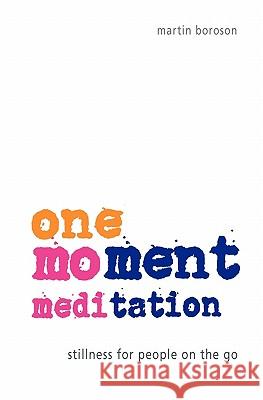 One-Moment Meditation: Stillness for People on the Go Martin Boroson 9780982374603 Winter Road Publishing