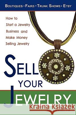 Sell Your Jewelry: How to Start a Jewelry Business and Make Money Selling Jewelry at Boutiques, Fairs, Trunk Shows, and Etsy. Vander Pol, Stacie 9780982375600 Pacific Publishing Studio