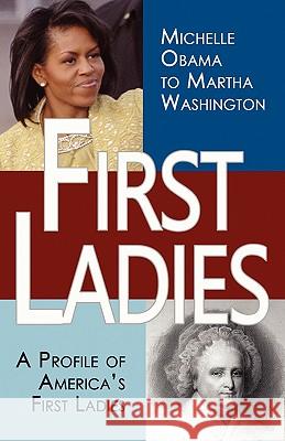 First Ladies: A Profile of America's First Ladies; Michelle Obama to Martha Washington Vander Pol, Stacie 9780982375624 Pacific Publishing Studio
