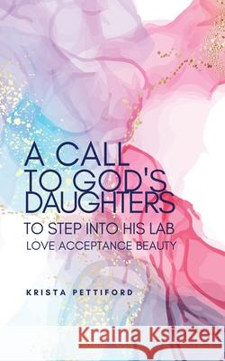 A Call to God's Daughters to Step into His L.A.B. Love Acceptance Beauty Pettiford, Krista 9780982380550