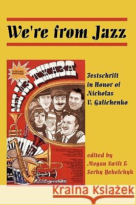 We're from Jazz: Festschrift in Honor of Nicholas V. Galichenko Swift, Megan 9780982386774 New Academia Publishing, LLC
