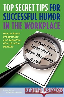 Top Secret Tips for Successful Humor in the Workplace Ronald Alan Berk Karyn Buxman 9780982387108 Coventry Press