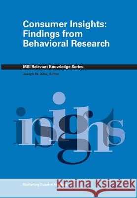 Consumer Insights: Findings from Behavioral Research Joseph W Alba Editor 9780982387757