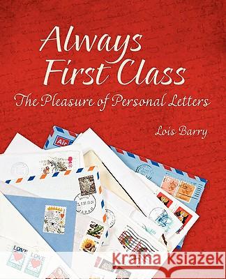 Always First Class: The Pleasure of Personal Letters Lois Barry 9780982390405