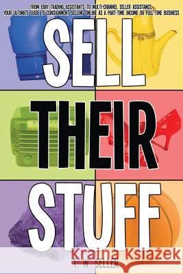 Sell Their Stuff: from eBay Trading Assistants to multi-channel seller assistance, your ultimate guide to consignment selling online as Seller, T. W. 9780982400333 Priced Nostalgia Press