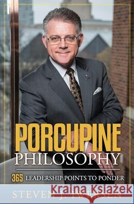 Porcupine Philosophy: 365 Leadership Points To Ponder Steven J. Iwersen 9780982404522 Aurora Pointe, LLC