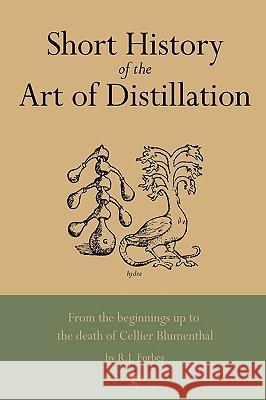 Short History of the Art of Distillation R. J. Forbes 9780982405543 White Mule Press