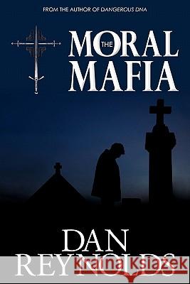 The Moral Mafia Dan Reynolds 9780982412565 Rnr Publishing Company