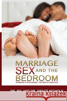 Marriage, Sex, and the Bedroom: Marriage is Honorable, The Bed is Undefiled Nichols, Grace 9780982414453