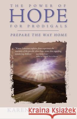 The Power of Hope for Prodigals: Prepare the Way Home Karen Sebastian 9780982416044 Harris House Publishing