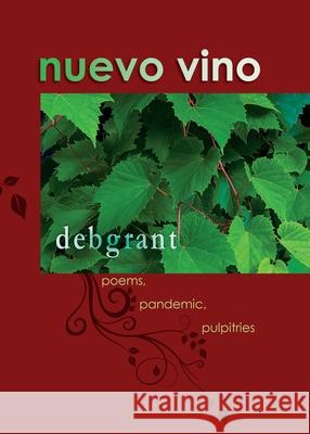 nuevo vino: poems, pandemic, pulpitries Deb Grant 9780982422670 Debra Grant