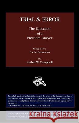 Trial & Error: The Education of a Freedom Lawyer, Volume Two: For the Prosecution Arthur W. Campbell 9780982427675
