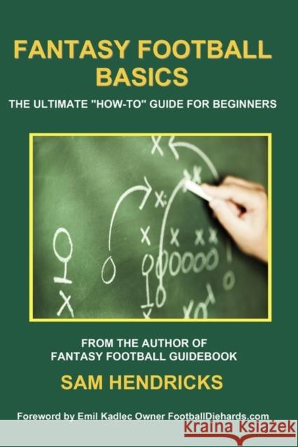 Fantasy Football Basics: The Ultimate How-to Guide for Beginners Hendricks, Sam 9780982428634 Extra Point Press