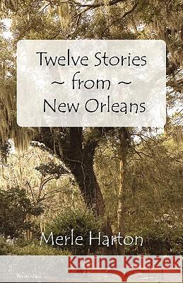 Twelve Stories from New Orleans Merle Harton 9780982430200