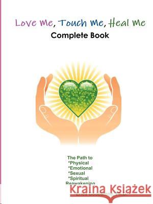 Love Me, Touch Me, Heal Me Dr Erica Goodstone 9780982430484 Create Healing and Love Now Publishers