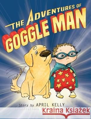 The Adventures of Goggle Man April Kelly Tanya Maneki 9780982438640