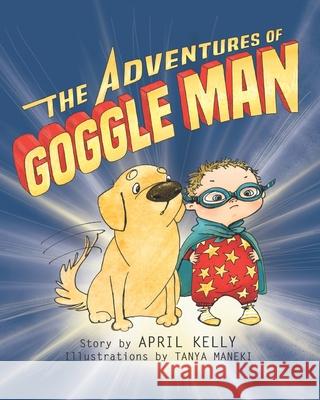 The Adventures of Goggle Man Tanya Maneki April Kelly 9780982438657