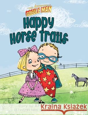 The Adventures of Goggle Man: Happy Horse Trails April Kelly Tanya Maneki 9780982438671 Woohoo Kids