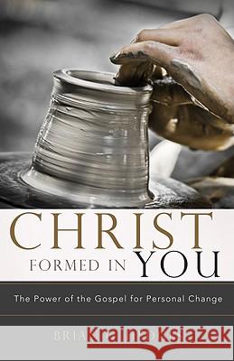 Christ Formed in You: The Power of the Gospel for Personal Change Brian G. Hedges 9780982438770 Shepherd Press