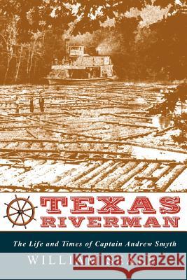 Texas Riverman, the Life and Times of Captain Andrew Smyth William Seale 9780982440520 Ink Brush Press