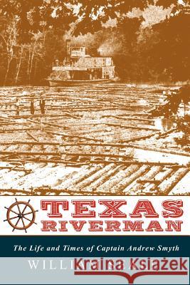 Texas Riverman, the Life and Times of Captain Andrew Smyth William Seale 9780982440520