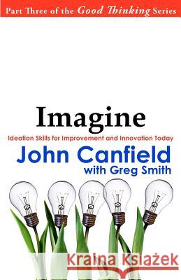 Imagine: Ideation Skills for Improvement and Innovation Today John Canfield Greg Smith 9780982444672 Black Lake Press