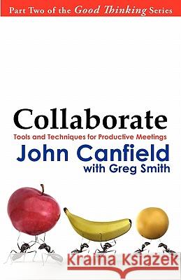 Collaborate: Tools and Techniques for Productive Meetings John Canfield Greg Smith 9780982444696 Black Lake Press