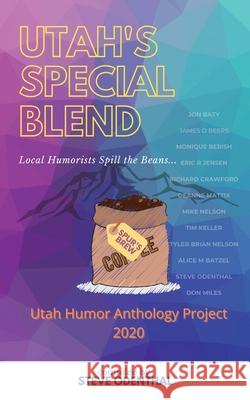 Utah's Special Blend: Local Humorists Spill the Beans Steve Odenthal James D. Beers Jon Baty 9780982445525 Odiegroup