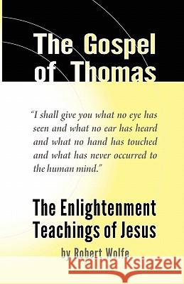 The Gospel of Thomas: The Enlightenment Teachings of Jesus Robert Wolfe (University of Virginia), Michael Lommel, Michael Lommel 9780982449127