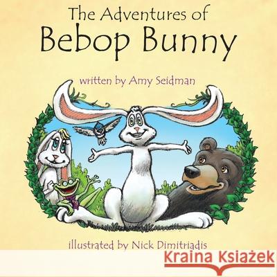 The Adventures of Bebop Bunny Amy Seidman 9780982453018 Epigraph Publishing
