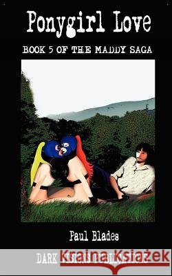 Ponygirl Love- Book Five of the Maddy Saga Paul Blades Agnes Knox 9780982463574 Dark Visions Publications
