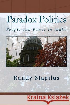 Paradox Politics: People and Power in Idaho Randy Stapilus 9780982466803 Ridenbaugh Press