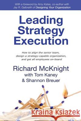 Leading Strategy Execution Richard McKnight Tom Kaney Shannon Breuer 9780982468319 Richard McKnight & Associates