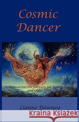 Cosmic Dancer: An Interdimensional Fantasy Downey, Lianne 9780982469118 Cosmic Visionary Music & Books
