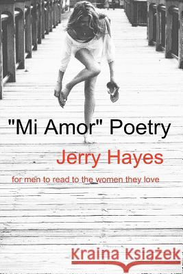 Mi Amor Poetry: Pablito Jerry Dean Hayes 9780982469927 J.D. Hayes