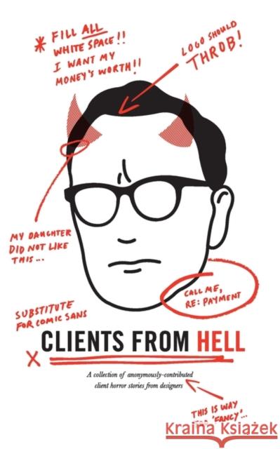 Clients From Hell: A collection of anonymously-contributed client horror stories from designers Anonymous 9780982473931 Channel V Books