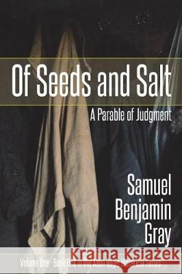 Of Seeds and Salt: A Parable of Judgment Samuel Benjamin Gray 9780982474952 Wild Olive Press