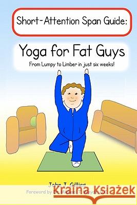 Yoga for Fat Guys: From Lumpy to Limber in Just Six Weeks John J. Gillies Jill Krynicki Dr Michael T. Wayd 9780982475003 Sawle Register Service